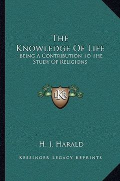 portada the knowledge of life: being a contribution to the study of religions (en Inglés)