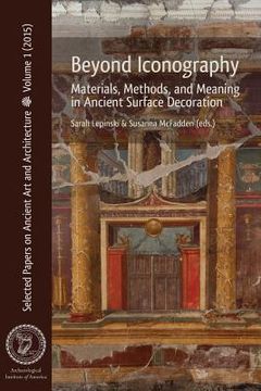 portada Beyond Iconography: Materials, Methods, and Meaning in Ancient Surface Decoration (in English)
