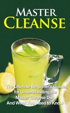 portada Master Cleanse: The Ultimate Beginner's Guide for Understanding the Master Cleanse Diet And What You Need to Know (Master Cleanse Book, Secrets, Kit, Lemonade Diet, Weight Loss)