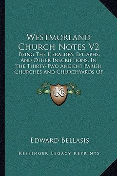 portada westmorland church notes v2: being the heraldry, epitaphs, and other inscriptions, in thebeing the heraldry, epitaphs, and other inscriptions, in t (en Inglés)