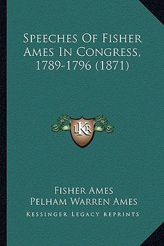 portada speeches of fisher ames in congress, 1789-1796 (1871) (in English)