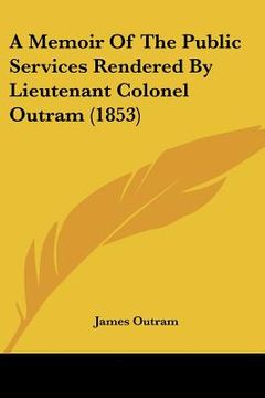 portada a memoir of the public services rendered by lieutenant colonel outram (1853) (in English)