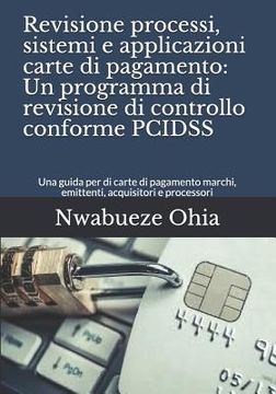 portada Revisione processi, sistemi e applicazioni carte di pagamento: Un programma di revisione di controllo conforme PCIDSS: Una guida per di carte di pagam (en Italiano)