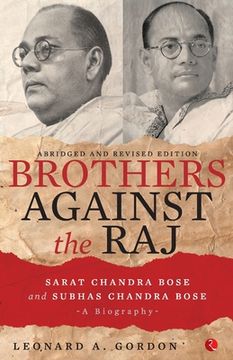 portada Brothers Against the Raj: A Biography of Indian Nationalists Sarat and Subhas Chandra Bose (en Inglés)