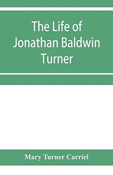 portada The Life of Jonathan Baldwin Turner (en Inglés)