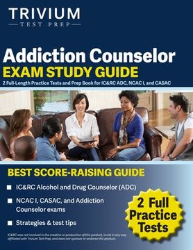 portada Addiction Counselor Exam Study Guide: 2 Full-Length Practice Tests and Prep Book for IC&RC ADC, NCAC I, and CASAC (en Inglés)
