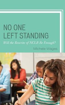 portada No One Left Standing: Will the Rewrite of NCLB Be Enough? (en Inglés)