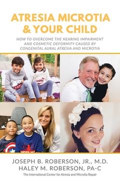portada Atresia Microtia and Your Child: How to Overcome the Hearing Impairment and Cosmetic Deformity Caused by Congenital Aural Atresia and Microtia (en Inglés)