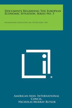 portada Documents Regarding the European Economic Situation, Series No. 3: International Conciliation, No. 193, December, 1923