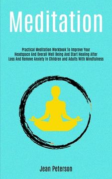 portada Meditation: Practical Meditation Workbook To Improve Your Headspace And Overall Well Being And Start Healing After Loss And Remove (en Inglés)