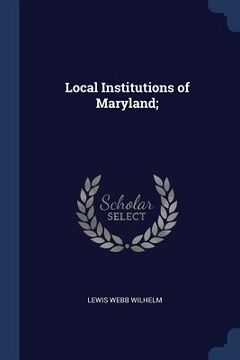 portada Local Institutions of Maryland; (en Inglés)