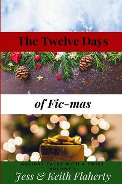 portada The Twelve Days of Fic-Mas: Holiday Tales with a Twist Volume I (en Inglés)