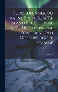 portada Forordninger Og Aabne Breve Som Til Island Ere Udgivne Af De Hoistpriselige Konger Af Den Oldenborgiske Stamme; Volume 1 (in Danés)
