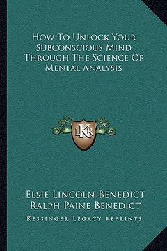portada how to unlock your subconscious mind through the science of mental analysis (en Inglés)