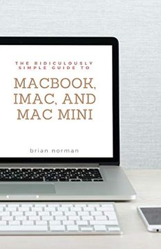 portada The Ridiculously Simple Guide to Macbook, Imac, and mac Mini: A Practical Guide to Getting Started With the Next Generation of mac and Macos Mojave (Version 10. 14) (Ridiculously Simple Tech) (en Inglés)