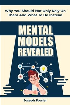 portada Mental Models Revealed: Why You Should Not Only Rely On Them And What To Do Instead (in English)