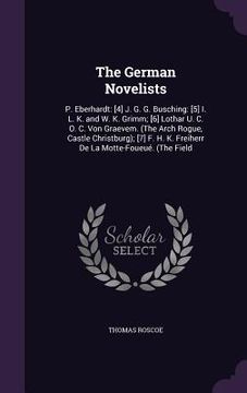 portada The German Novelists: P. Eberhardt: [4] J. G. G. Busching: [5] I. L. K. and W. K. Grimm; [6] Lothar U. C. O. C. Von Graevem. (The Arch Rogue (en Inglés)