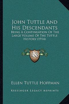 portada john tuttle and his descendants: being a continuation of the large volume of the tuttle history (1914) (en Inglés)
