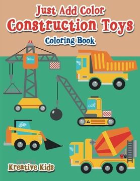 portada Just Add Color: Construction Toys Coloring Book
