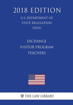 portada Exchange Visitor Program - Teachers (U.S. Department of State Regulation) (DOS) (2018 Edition) (en Inglés)