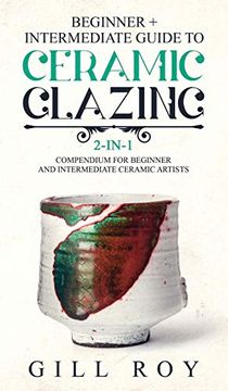 portada Ceramic Glazing: Beginner + Intermediate Guide to Ceramic Glazing: 2-In-1 Compendium for Beginner and Intermediate Ceramic Artists 