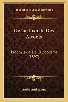 portada De La Toxicite Des Alcools: Prophylaxie De L'Alcoolisme (1897) (in French)