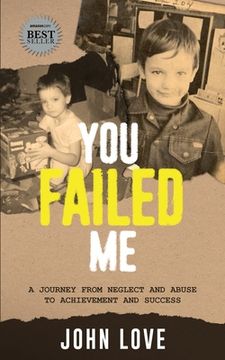 portada You Failed Me: A Journey from Neglect and Abuse to Achievement and Success (en Inglés)