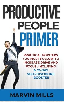portada Productive People Primer: Practical Pointers You Must Follow to Increase Drive and Focus, Including a 21-day Self-Discipline Booster (en Inglés)