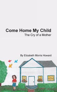 portada Come Home My Child: The Cry of a Mother