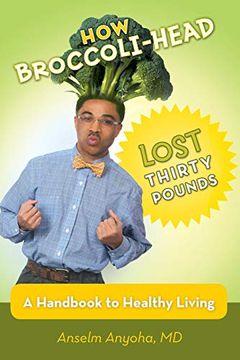 portada How Broccoli-Head Lost Thirty Pounds: A Handbook for Healthy Living (in English)