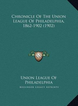 portada chronicle of the union league of philadelphia, 1862-1902 (19chronicle of the union league of philadelphia, 1862-1902 (1902) 02) (en Inglés)