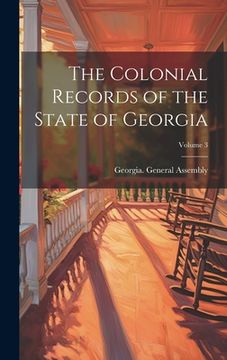 portada The Colonial Records of the State of Georgia; Volume 3 (en Inglés)