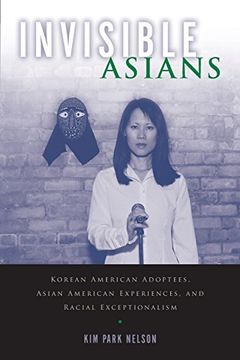 portada Invisible Asians: Korean American Adoptees, Asian American Experiences, and Racial Exceptionalism (Asian American Studies Today)