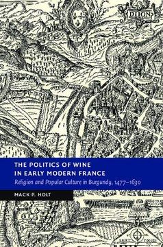 portada The Politics of Wine in Early Modern France: Religion and Popular Culture in Burgundy, 1477–1630 (New Studies in European History) (en Inglés)