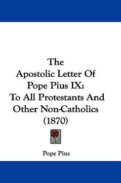 portada the apostolic letter of pope pius ix: to all protestants and other non-catholics (1870) (en Inglés)