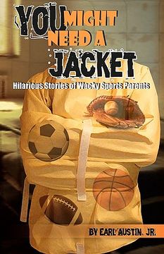 portada you might need a jacket: hilarious stories of wacky sports parents (en Inglés)