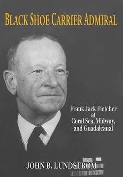 portada black shoe carrier admiral: frank jack fletcher at coral sea, midway, and guadalcanal (en Inglés)