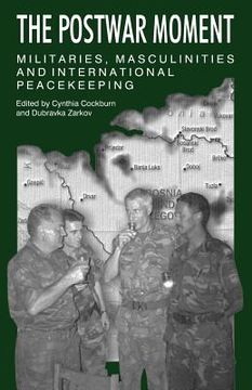 portada the postwar moment: militaries, masculinities, and international peacekeeping (en Inglés)