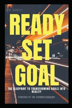 portada Ready Set Goal: Discover the Simple Steps to Setting Solid, Life Changing Goals and Sticking to Them (in English)