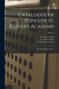 portada Catalogue of Pupils of St. Xavier's Academy: for the Academic Year ..; 1916/17 (in English)