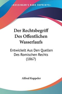 portada Der Rechtsbegriff Des Offentlichen Wasserlaufs: Entwickelt Aus Den Quellen Des Romischen Rechts (1867) (en Alemán)