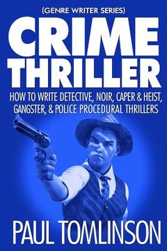 portada Crime Thriller: How to Write Detective, Noir, Caper & Heist, Gangster, & Police Procedural Thrillers (en Inglés)