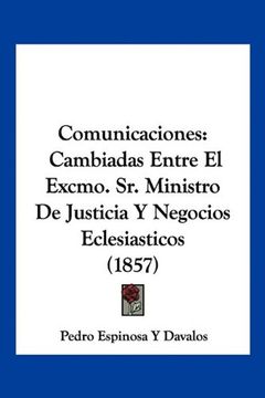 portada Comunicaciones: Cambiadas Entre el Excmo. Sr. Ministro de Justicia y Negocios Eclesiasticos (1857) (in Spanish)