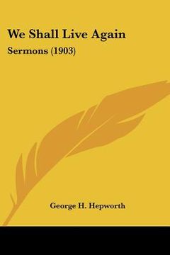 portada we shall live again: sermons (1903) (en Inglés)