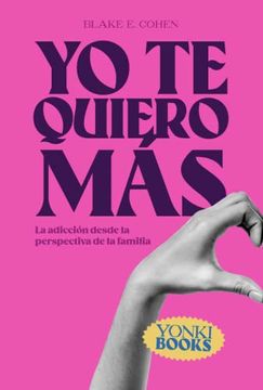portada Yo te Quiero Más: La Adicción Desde la Perspectiva de la Familia: 2 (Yonki) (in Spanish)