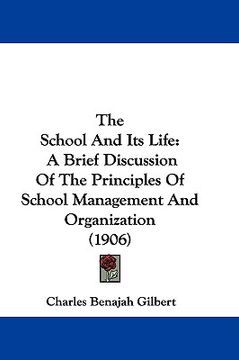 portada the school and its life: a brief discussion of the principles of school management and organization (1906) (en Inglés)