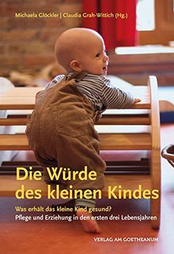 portada Die Würde des Kleinen Kindes: Was Erhält das Kleine Kind Gesund? Pflege und Erziehung in den Ersten Drei Lebensjahren (en Alemán)