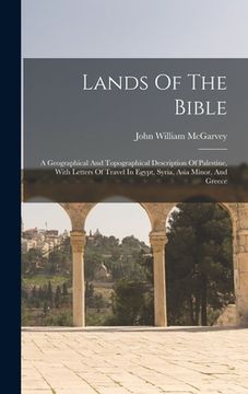portada Lands Of The Bible: A Geographical And Topographical Description Of Palestine, With Letters Of Travel In Egypt, Syria, Asia Minor, And Gre (en Inglés)