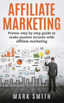 portada Affiliate Marketing: Proven Step By Step Guide To Make Passive Income With Affiliate Marketing 