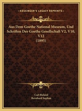 portada Aus Dem Goethe National Museum, Und Schriften Der Goethe Gesellschaft V2, V10, V12 (1895) (in German)
